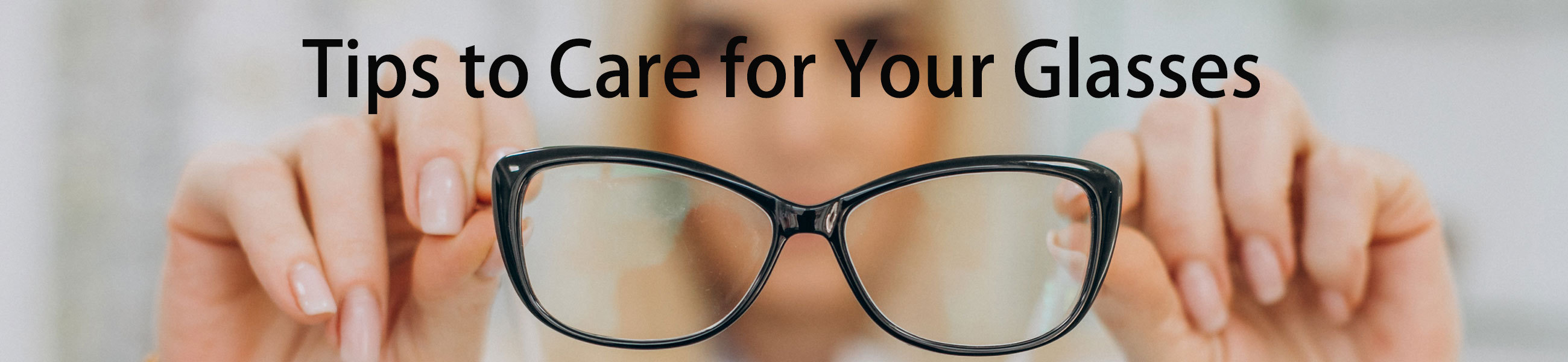 Top 8 Tips to Care for Your Glasses